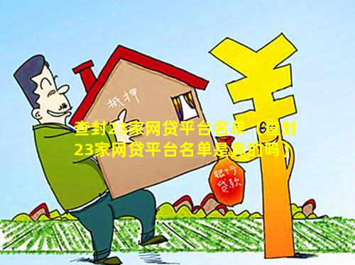 查封23家网贷平台名单（查封23家网贷平台名单是真的吗）